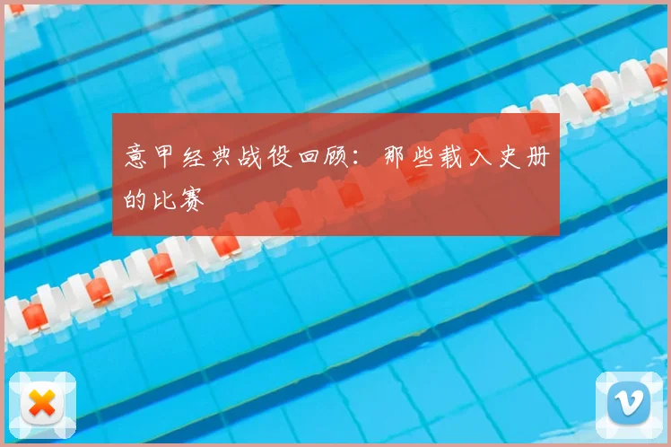 意甲经典战役回顾：那些载入史册的比赛