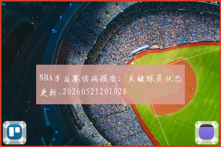NBA季后赛伤病报告：关键球员状态更新_20260521201028