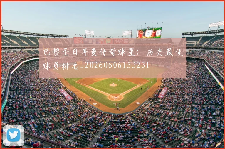 巴黎圣日耳曼传奇球星:历史最佳球员排名_20260606153231