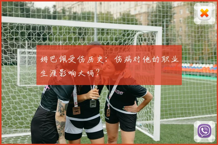 姆巴佩受伤历史:伤病对他的职业生涯影响大吗?