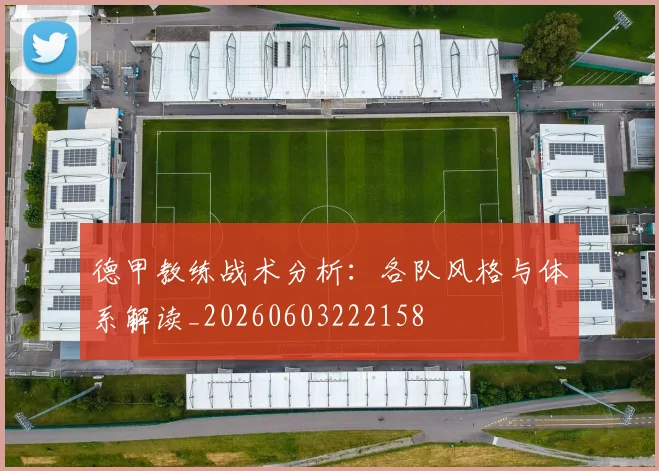 德甲教练战术分析:各队风格与体系解读_20260603222158